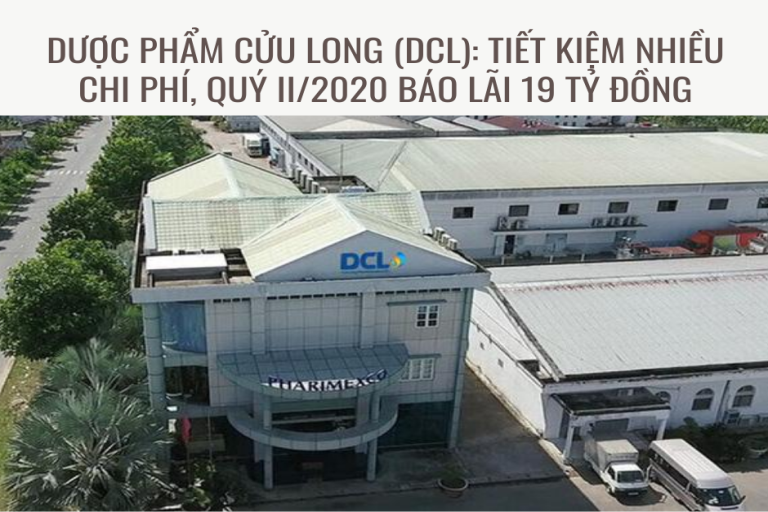 Dược phẩm Cửu Long (DCL) : Tiết kiệm nhiều chi phí, quý II/2020 báo lãi 19 tỷ đồng